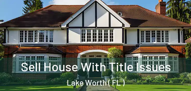  Sell House With Title Issues Lake Worth ( FL )