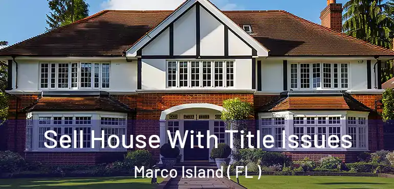  Sell House With Title Issues Marco Island ( FL )