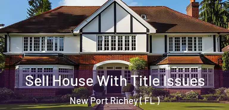  Sell House With Title Issues New Port Richey ( FL )