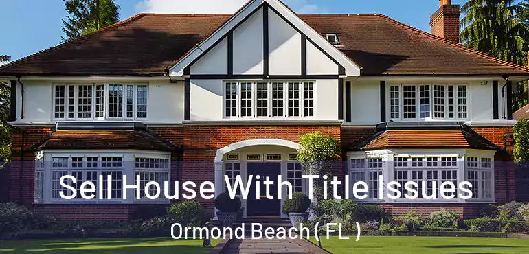  Sell House With Title Issues Ormond Beach ( FL )