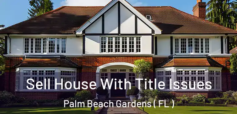  Sell House With Title Issues Palm Beach Gardens ( FL )