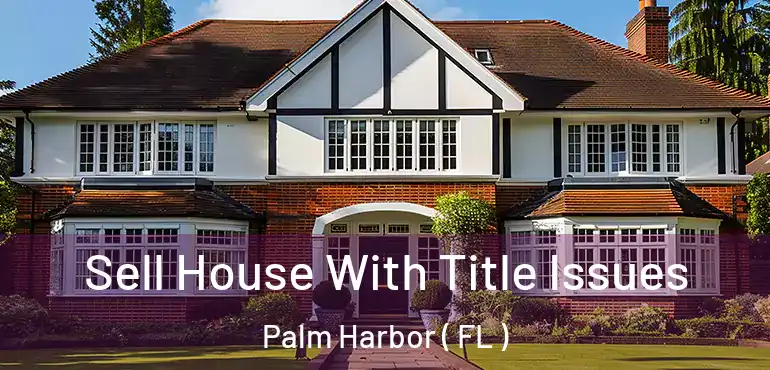  Sell House With Title Issues Palm Harbor ( FL )