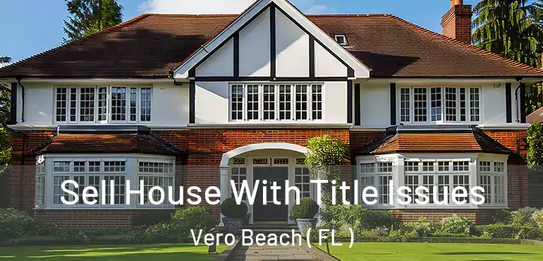  Sell House With Title Issues Vero Beach ( FL )