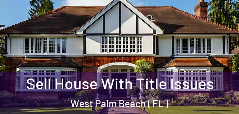  Sell House With Title Issues West Palm Beach ( FL )