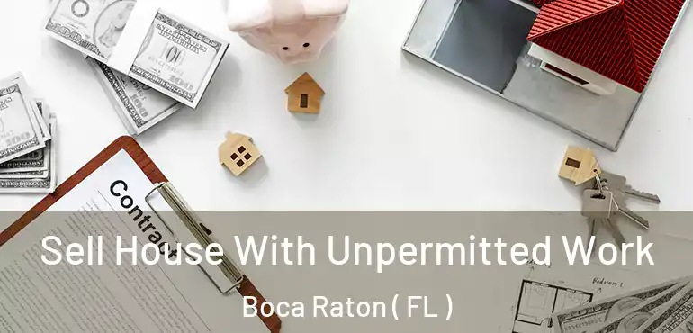  Sell House With Unpermitted Work Boca Raton ( FL )
