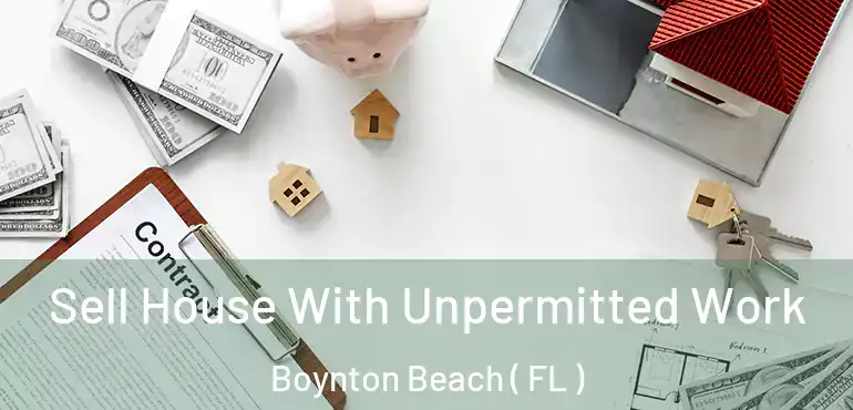  Sell House With Unpermitted Work Boynton Beach ( FL )