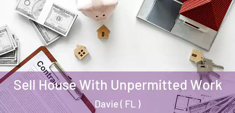  Sell House With Unpermitted Work Davie ( FL )
