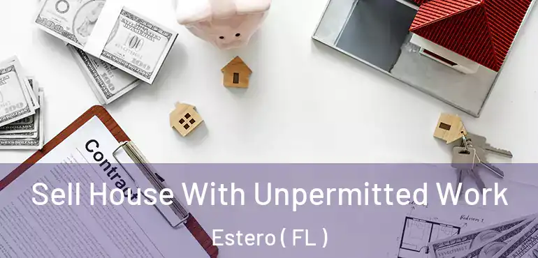  Sell House With Unpermitted Work Estero ( FL )