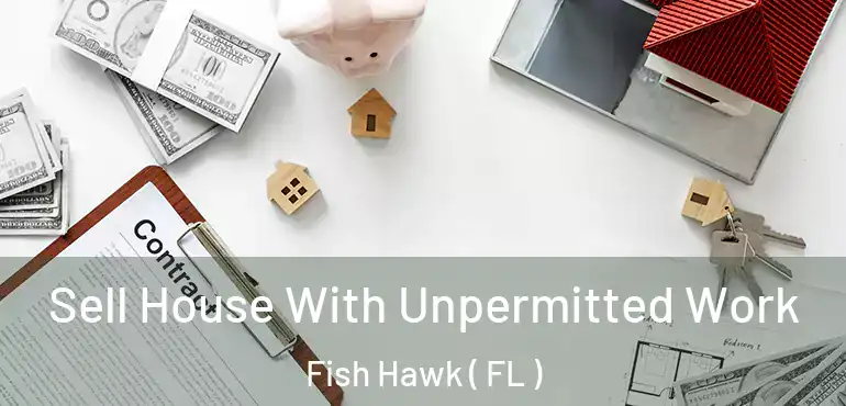  Sell House With Unpermitted Work Fish Hawk ( FL )