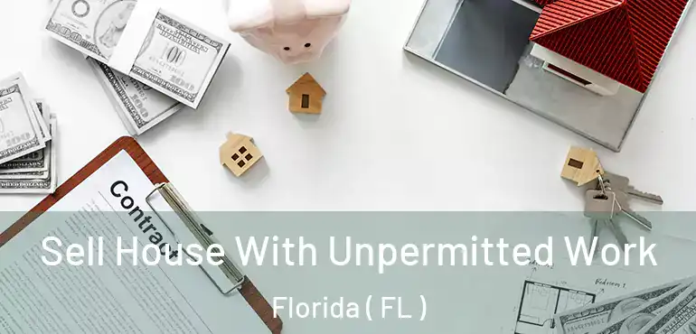  Sell House With Unpermitted Work Florida ( FL )