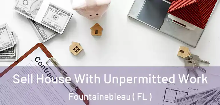  Sell House With Unpermitted Work Fountainebleau ( FL )