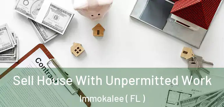  Sell House With Unpermitted Work Immokalee ( FL )
