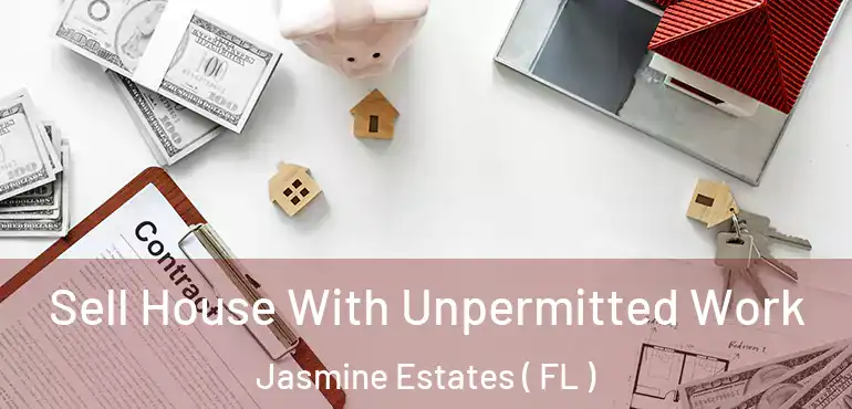  Sell House With Unpermitted Work Jasmine Estates ( FL )