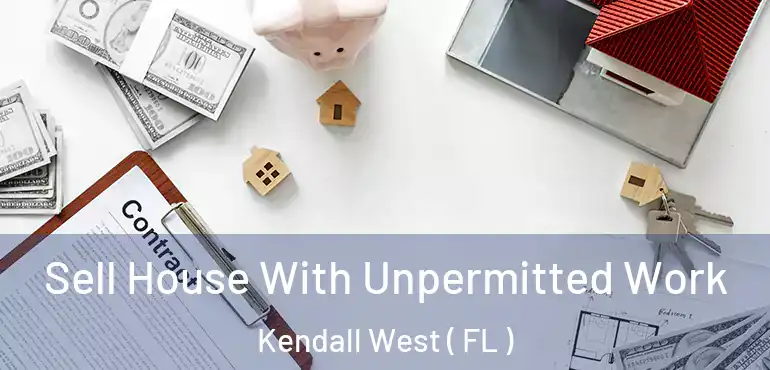  Sell House With Unpermitted Work Kendall West ( FL )
