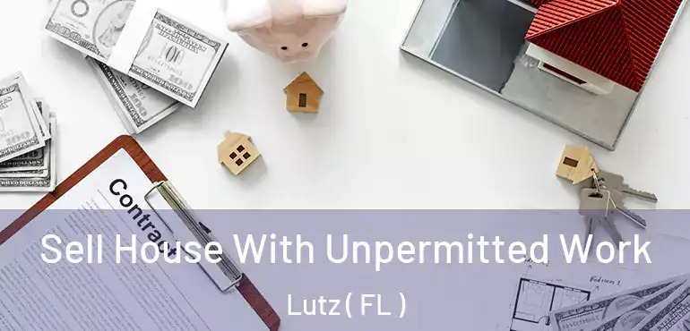  Sell House With Unpermitted Work Lutz ( FL )