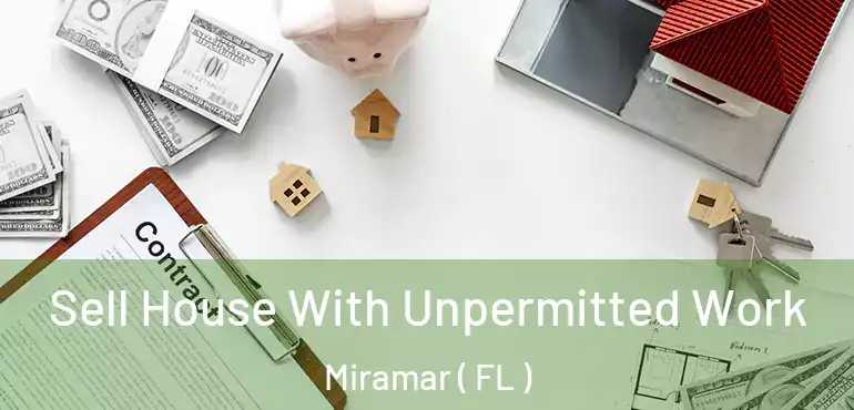  Sell House With Unpermitted Work Miramar ( FL )