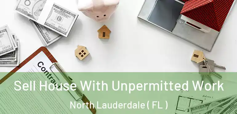  Sell House With Unpermitted Work North Lauderdale ( FL )