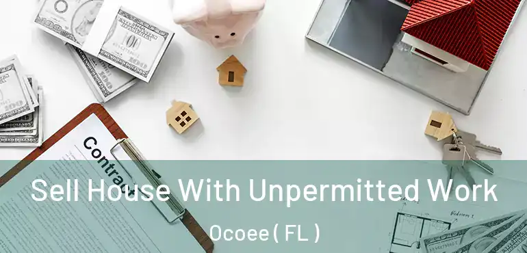  Sell House With Unpermitted Work Ocoee ( FL )