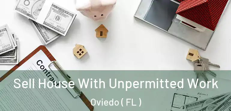  Sell House With Unpermitted Work Oviedo ( FL )