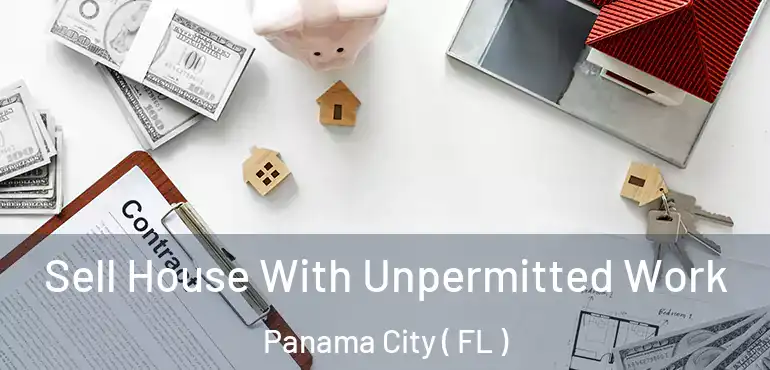  Sell House With Unpermitted Work Panama City ( FL )