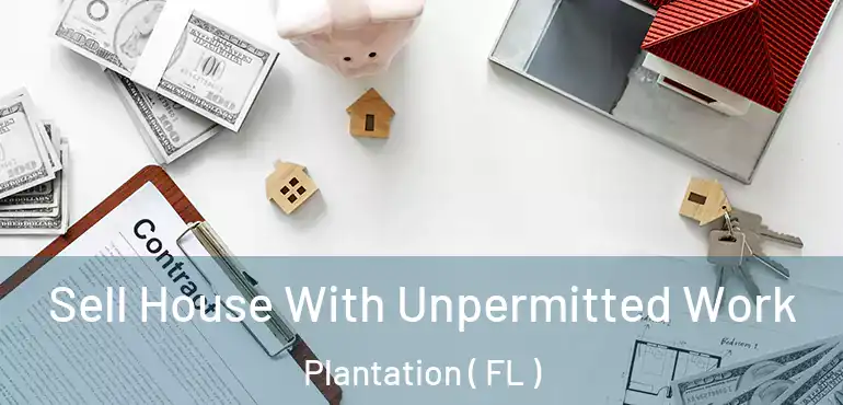  Sell House With Unpermitted Work Plantation ( FL )