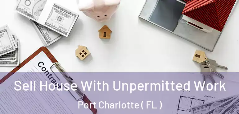  Sell House With Unpermitted Work Port Charlotte ( FL )