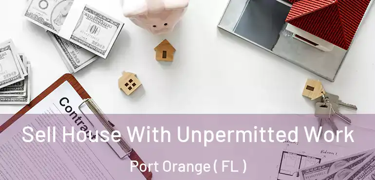  Sell House With Unpermitted Work Port Orange ( FL )