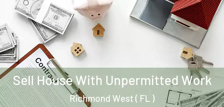  Sell House With Unpermitted Work Richmond West ( FL )