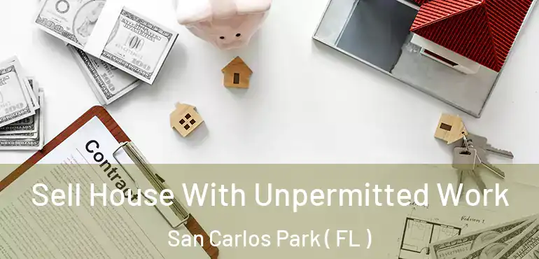  Sell House With Unpermitted Work San Carlos Park ( FL )