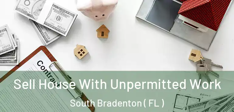  Sell House With Unpermitted Work South Bradenton ( FL )
