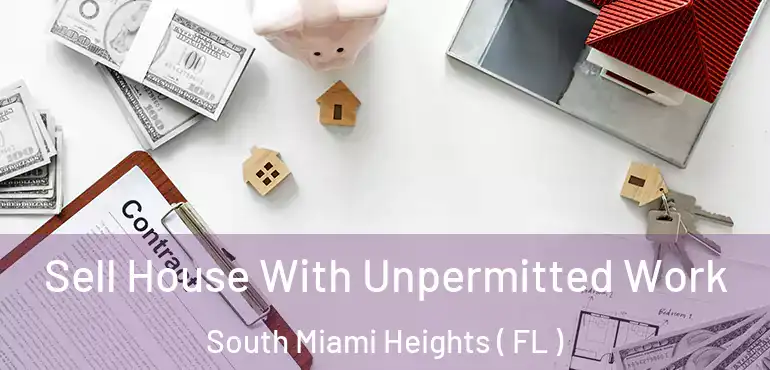  Sell House With Unpermitted Work South Miami Heights ( FL )
