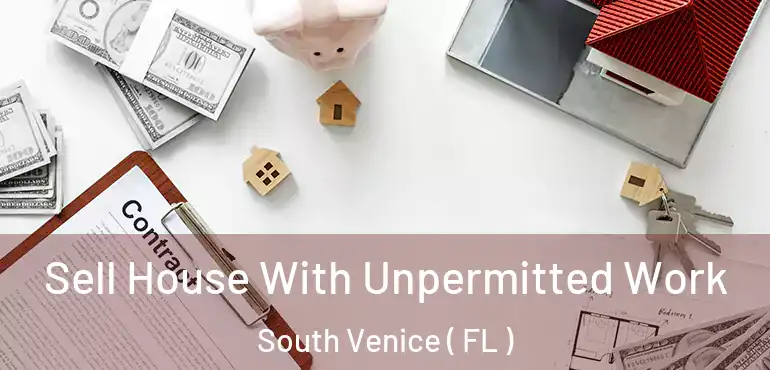 Sell House With Unpermitted Work South Venice ( FL )