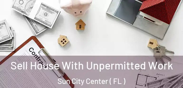 Sell House With Unpermitted Work Sun City Center ( FL )