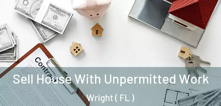  Sell House With Unpermitted Work Wright ( FL )