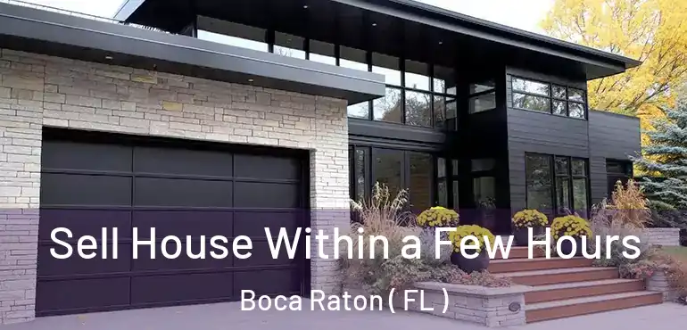  Sell House Within a Few Hours Boca Raton ( FL )