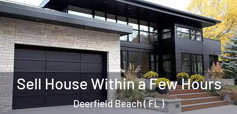  Sell House Within a Few Hours Deerfield Beach ( FL )
