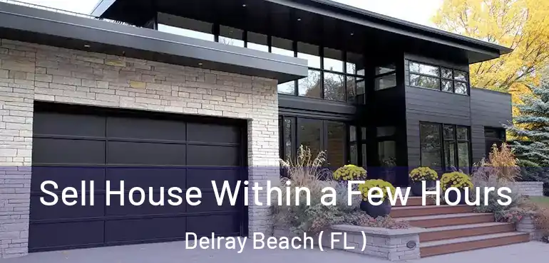  Sell House Within a Few Hours Delray Beach ( FL )