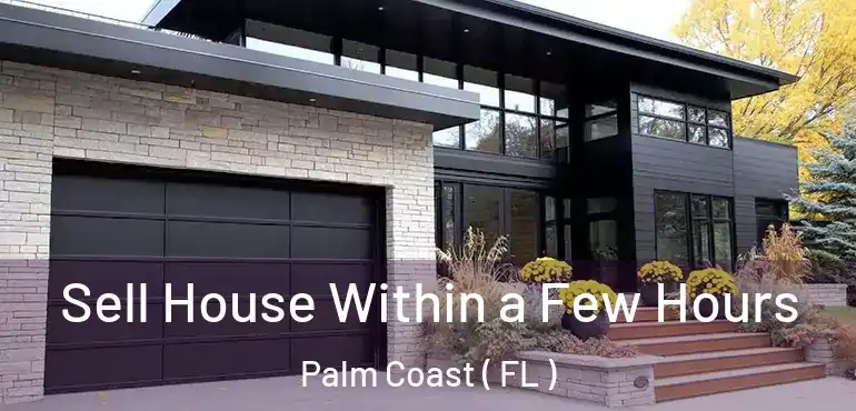  Sell House Within a Few Hours Palm Coast ( FL )