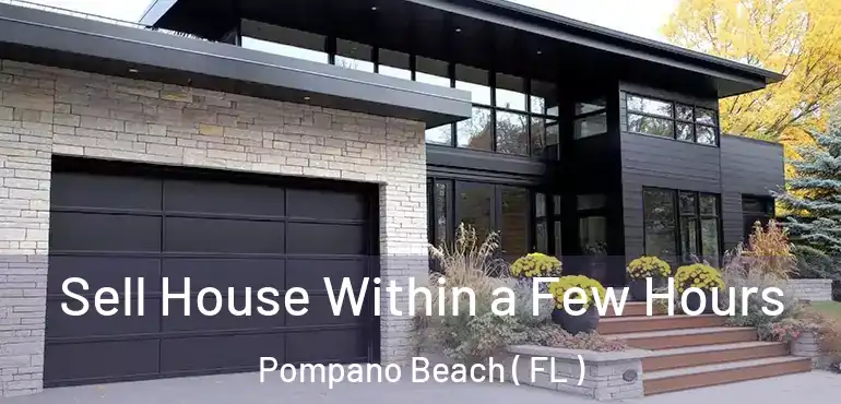  Sell House Within a Few Hours Pompano Beach ( FL )