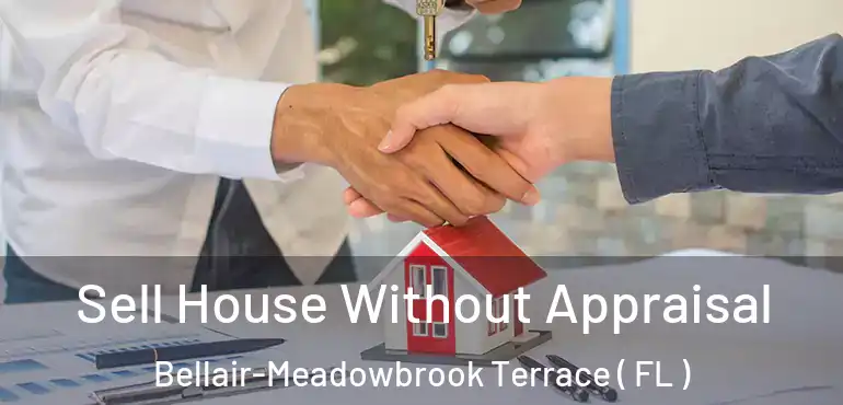  Sell House Without Appraisal Bellair-Meadowbrook Terrace ( FL )