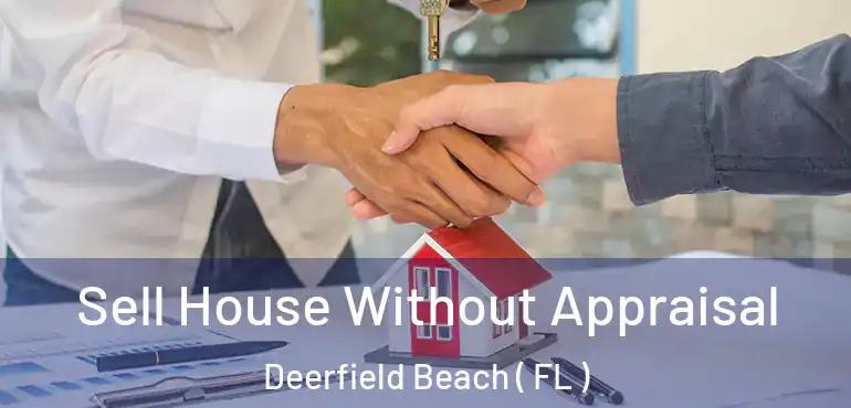 Sell House Without Appraisal Deerfield Beach ( FL )