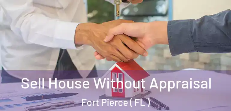 Sell House Without Appraisal Fort Pierce ( FL )