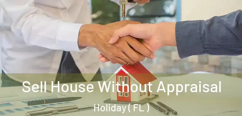  Sell House Without Appraisal Holiday ( FL )