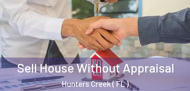  Sell House Without Appraisal Hunters Creek ( FL )