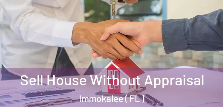  Sell House Without Appraisal Immokalee ( FL )