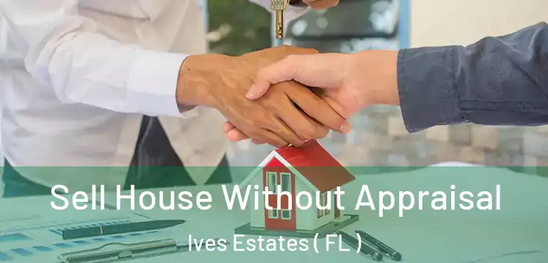  Sell House Without Appraisal Ives Estates ( FL )