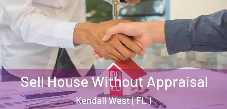  Sell House Without Appraisal Kendall West ( FL )