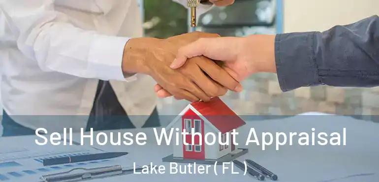  Sell House Without Appraisal Lake Butler ( FL )