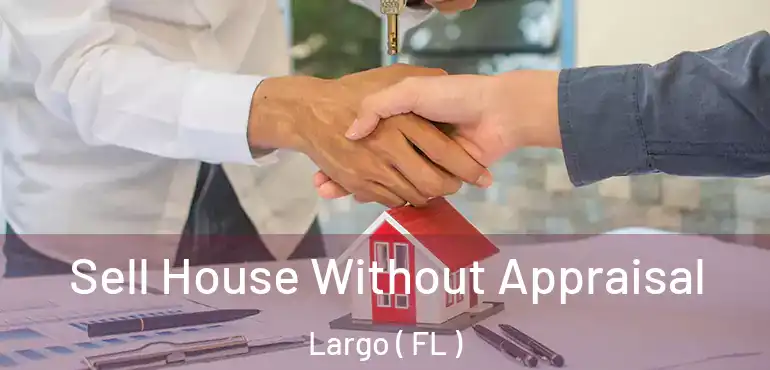  Sell House Without Appraisal Largo ( FL )