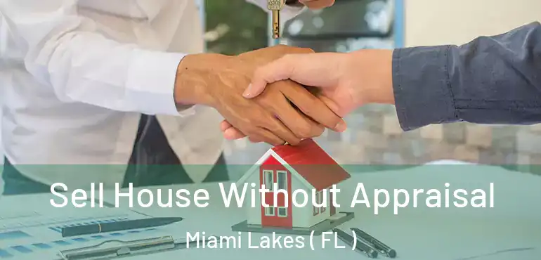  Sell House Without Appraisal Miami Lakes ( FL )